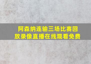 阿森纳连输三场比赛回放录像直播在线观看免费