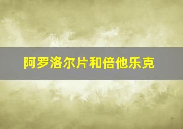 阿罗洛尔片和倍他乐克