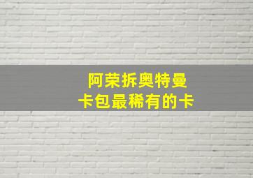 阿荣拆奥特曼卡包最稀有的卡