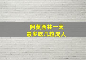 阿莫西林一天最多吃几粒成人