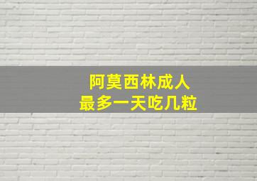 阿莫西林成人最多一天吃几粒