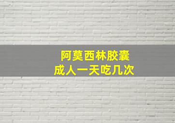 阿莫西林胶囊成人一天吃几次