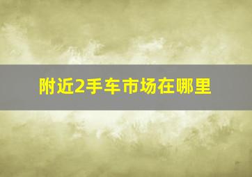 附近2手车市场在哪里