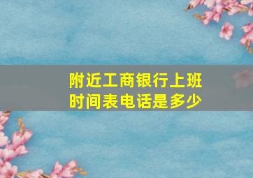 附近工商银行上班时间表电话是多少