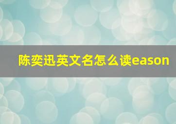 陈奕迅英文名怎么读eason