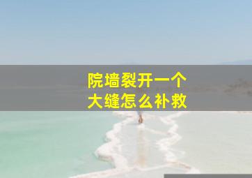 院墙裂开一个大缝怎么补救