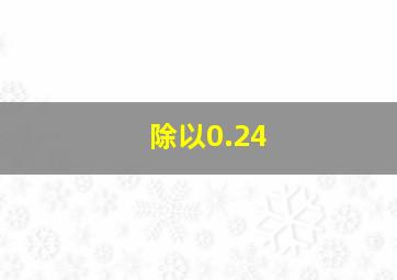 除以0.24