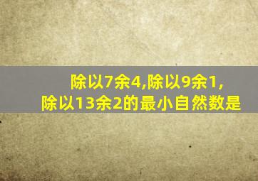 除以7余4,除以9余1,除以13余2的最小自然数是