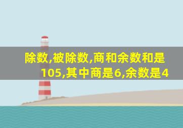 除数,被除数,商和余数和是105,其中商是6,余数是4