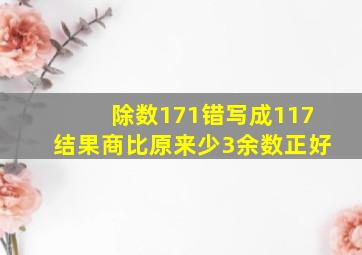 除数171错写成117结果商比原来少3余数正好