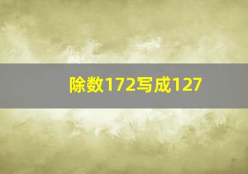 除数172写成127