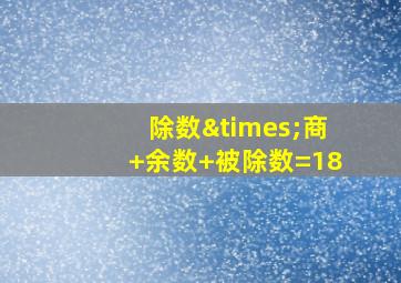 除数×商+余数+被除数=18