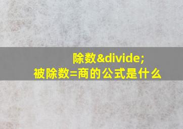 除数÷被除数=商的公式是什么