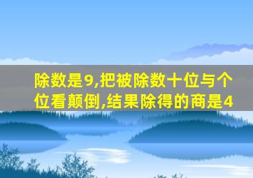 除数是9,把被除数十位与个位看颠倒,结果除得的商是4