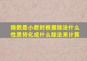 除数是小数时根据除法什么性质转化成什么除法来计算