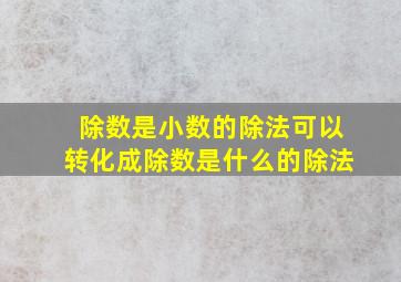 除数是小数的除法可以转化成除数是什么的除法