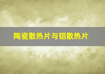 陶瓷散热片与铝散热片