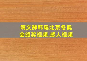 隋文静韩聪北京冬奥会颁奖视频,感人视频