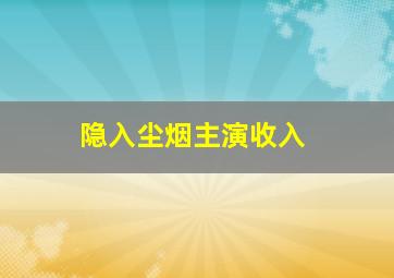 隐入尘烟主演收入