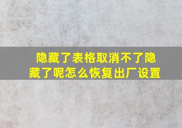 隐藏了表格取消不了隐藏了呢怎么恢复出厂设置