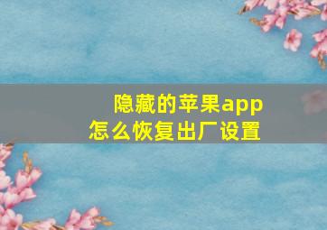 隐藏的苹果app怎么恢复出厂设置