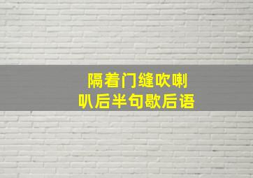 隔着门缝吹喇叭后半句歇后语