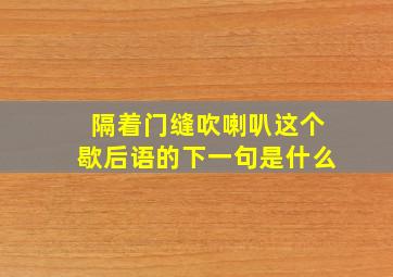 隔着门缝吹喇叭这个歇后语的下一句是什么