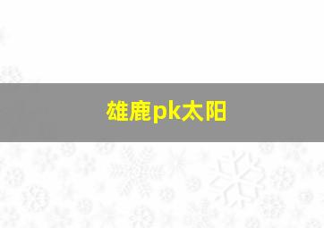 雄鹿pk太阳