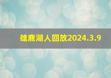 雄鹿湖人回放2024.3.9