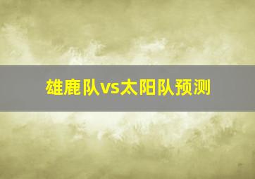 雄鹿队vs太阳队预测