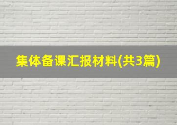 集体备课汇报材料(共3篇)