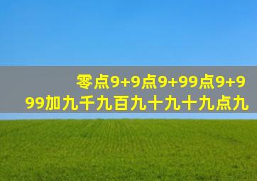 零点9+9点9+99点9+999加九千九百九十九十九点九