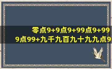 零点9+9点9+99点9+999点99+九千九百九十九九点9等于几