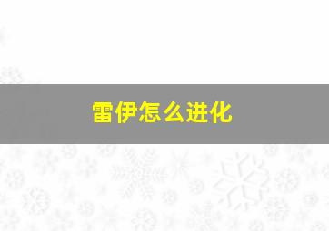 雷伊怎么进化