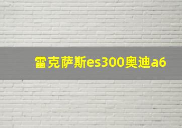 雷克萨斯es300奥迪a6