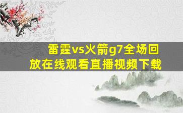 雷霆vs火箭g7全场回放在线观看直播视频下载