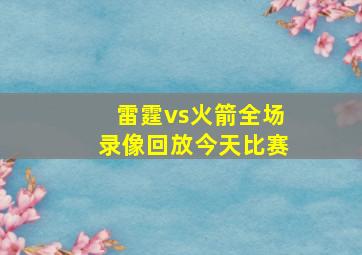 雷霆vs火箭全场录像回放今天比赛