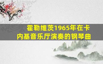 霍勒维茨1965年在卡内基音乐厅演奏的钢琴曲