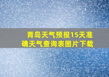 青岛天气预报15天准确天气查询表图片下载