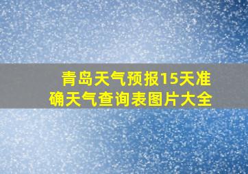 青岛天气预报15天准确天气查询表图片大全