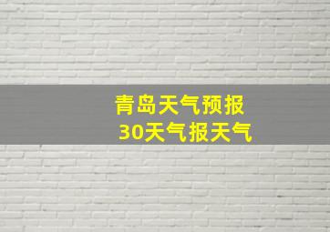 青岛天气预报30天气报天气