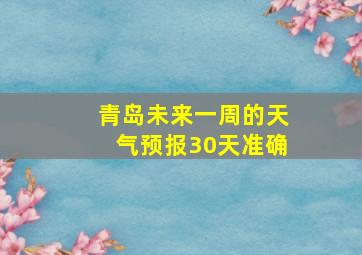 青岛未来一周的天气预报30天准确