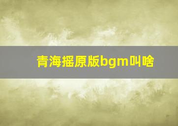 青海摇原版bgm叫啥