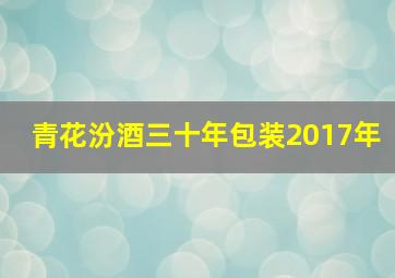 青花汾酒三十年包装2017年