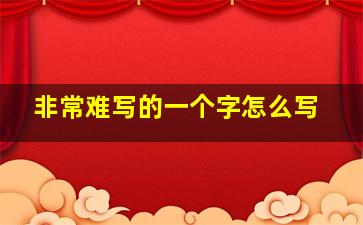 非常难写的一个字怎么写