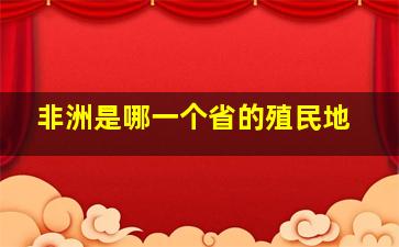 非洲是哪一个省的殖民地