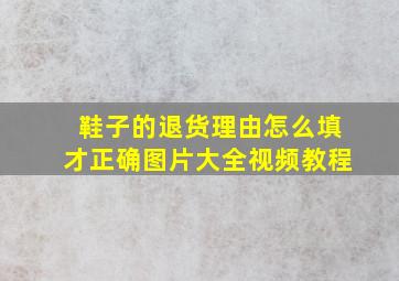 鞋子的退货理由怎么填才正确图片大全视频教程