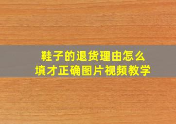 鞋子的退货理由怎么填才正确图片视频教学