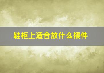 鞋柜上适合放什么摆件