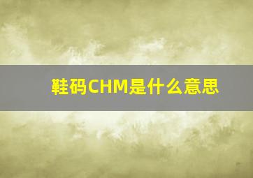 鞋码CHM是什么意思